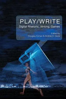 Színdarab/írás: Digitális retorika, írás, játékok - Play/Write: Digital Rhetoric, Writing, Games