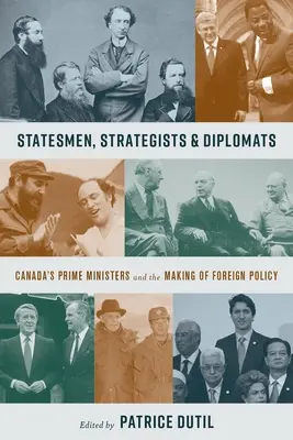 Államférfiak, stratégák és diplomaták: Kanada miniszterelnökei és a külpolitika alakítása - Statesmen, Strategists & Diplomats: Canada's Prime Ministers and the Making of Foreign Policy