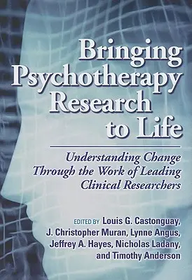 A pszichoterápiás kutatás életre keltése: A változás megértése vezető klinikai kutatók munkáján keresztül - Bringing Psychotherapy Research to Life: Understanding Change Through the Work of Leading Clinical Researchers