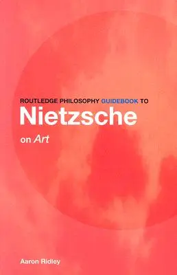 Routledge Philosophy Guidebook to Nietzsche on Art (Nietzsche a művészetről) - Routledge Philosophy Guidebook to Nietzsche on Art