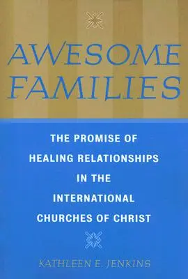 Félelmetes családok: A gyógyító kapcsolatok ígérete a Krisztus Nemzetközi Egyházaiban - Awesome Families: The Promise of Healing Relationships in the International Churches of Christ