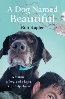 A Dog Named Beautiful: Egy tengerészgyalogos, egy kutya és egy hosszú út hazafelé - A Dog Named Beautiful: A Marine, a Dog, and a Long Road Trip Home