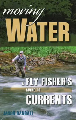 Mozgó víz: A Fly Fisher's Guide to Currents (Egy legyes horgász útmutatója az áramlatokhoz) - Moving Water: A Fly Fisher's Guide to Currents