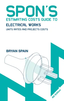 Spon's Estimating Costs Guide to Electrical Works: Egységárak és projektköltségek - Spon's Estimating Costs Guide to Electrical Works: Unit Rates and Project Costs