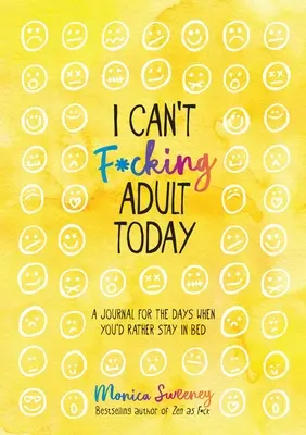 Nem tudok ma kib*szottul felnőtt lenni: Napló azokra a napokra, amikor inkább az ágyban maradnál - I Can't F*cking Adult Today: A Journal for the Days When You'd Rather Stay in Bed