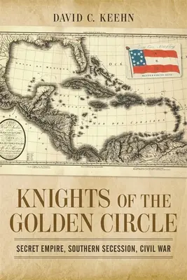 Az aranykör lovagjai: Titkos birodalom, déli elszakadás, polgárháború - Knights of the Golden Circle: Secret Empire, Southern Secession, Civil War