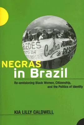 Negrák Brazíliában: A fekete nők, az állampolgárság és az identitás politikájának újragondolása - Negras in Brazil: Re-Envisioning Black Women, Citizenship, and the Politics of Identity