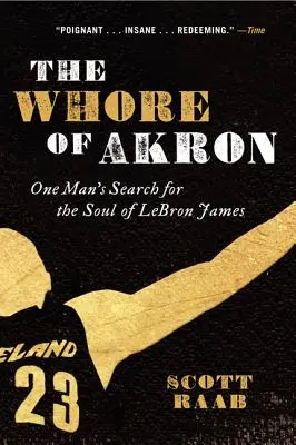 Az akroni kurva: Egy ember keresése Lebron James lelke után - The Whore of Akron: One Man's Search for the Soul of Lebron James