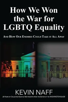 Hogyan nyertük meg a háborút az LMBTQ-egyenlőségért: És hogyan vehetik el az ellenségeink az egészet - How We Won the War for LGBTQ Equality: And How Our Enemies Could Take It All Away