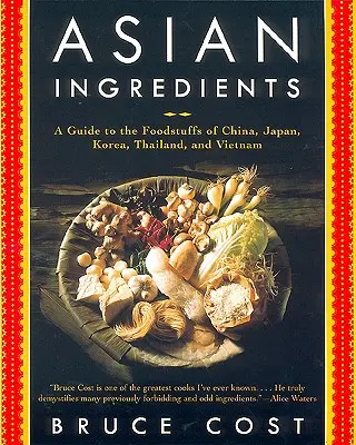 Ázsiai összetevők: Útmutató Kína, Japán, Korea, Thaiföld és Vietnam élelmiszereiről - Asian Ingredients: A Guide to the Foodstuffs of China, Japan, Korea, Thailand and Vietnam