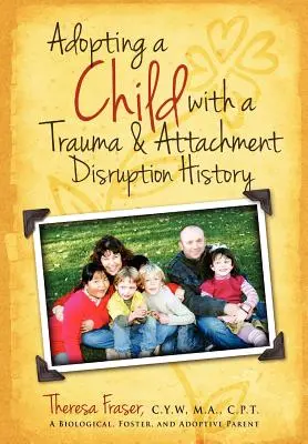 Trauma- és kötődési zavarokkal küzdő gyermek örökbefogadása: Gyakorlati útmutató - Adopting a Child with a Trauma and Attachment Disruption History: A Practical Guide