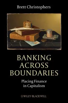 Határokon átnyúló banki tevékenység: A pénzügyek elhelyezése a kapitalizmusban - Banking Across Boundaries: Placing Finance in Capitalism