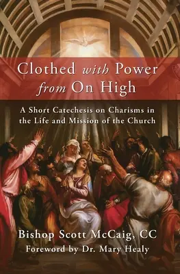 Hatalommal felruházva a magasból: Rövid katekézis a karizmákról az egyház életében és küldetésében - Clothed with Power from On High: A Short Catechesis on Charisms in the Life and Mission of the Church