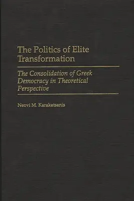 Az elit átalakulásának politikája: A görög demokrácia megszilárdulása elméleti perspektívában - The Politics of Elite Transformation: The Consolidation of Greek Democracy in Theoretical Perspective