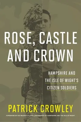 Rose Castle and Crown: Hampshire és a Wight-sziget polgári katonái - Rose Castle and Crown: Hampshire and the Isle of Wight's Citizen Soldiers