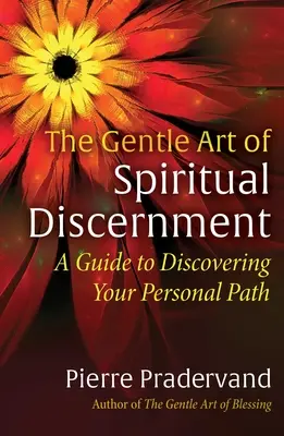 A lelki megkülönböztetés szelíd művészete: A Guide to Discovering Your Personal Path - The Gentle Art of Spiritual Discernment: A Guide to Discovering Your Personal Path