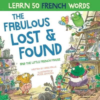 A mesés talált tárgyak és a kis francia egér: szívmelengető és vicces kétnyelvű gyermekkönyv francia angol, hogy megtanítsuk a gyerekeknek a franciát - The Fabulous Lost and Found and the little French mouse: heartwarming & funny bilingual children's book French English to teach French to kids