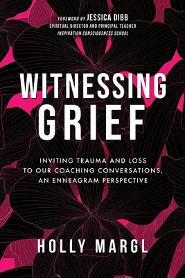 A gyász tanúja: A trauma és a veszteség meghívása a coaching-beszélgetéseinkbe, egy Enneagram perspektíva - Witnessing Grief: Inviting Trauma and Loss to Our Coaching Conversations, An Enneagram Perspective