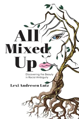 All Mixed Up: Discovering the Beauty in Racial Ambiguity (Minden összekeveredik: A szépség felfedezése a faji kétértelműségben) - All Mixed Up: Discovering the Beauty in Racial Ambiguity