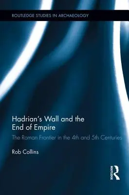 Hadrianus fala és a birodalom vége: A római határ a 4. és 5. században - Hadrian's Wall and the End of Empire: The Roman Frontier in the 4th and 5th Centuries