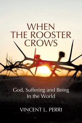 Amikor a kakas kukorékol: Isten, a szenvedés és a világban való létezés - When The Rooster Crows: God, Suffering and Being In the World