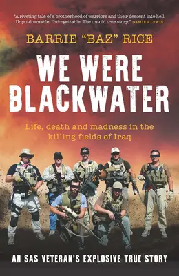 Mi voltunk a Blackwater - Élet, halál és őrület az iraki gyilkos mezőkön - egy SAS-veterán robbanásveszélyes igaz története - We Were Blackwater - Life, death and madness in the killing fields of Iraq - an SAS veteran's explosive true story