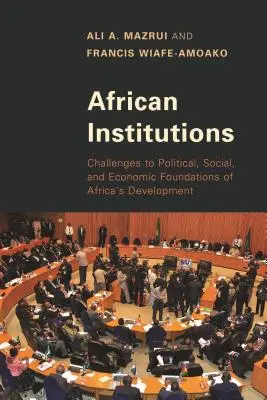 Afrikai intézmények: Az afrikai fejlődés politikai, társadalmi és gazdasági alapjainak kihívásai - African Institutions: Challenges to Political, Social, and Economic Foundations of Africa's Development