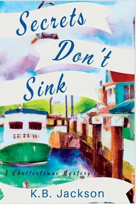 A titkok nem süllyednek el: A Chattertowne Mystery - Secrets Don't Sink: A Chattertowne Mystery