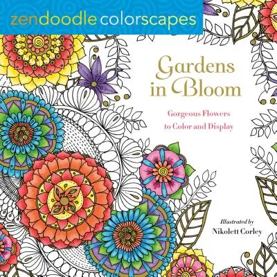 Zendoodle Colorscapes: Virágzó kertek: Gyönyörű virágok színezésére és megjelenítésére - Zendoodle Colorscapes: Gardens in Bloom: Gorgeous Flowers to Color and Display