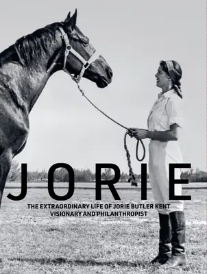 Jorie: Jorie Butler Kent látnok és emberbarát rendkívüli élete - Jorie: The Extraordinary Life of Jorie Butler Kent Visionary and Philanthropist