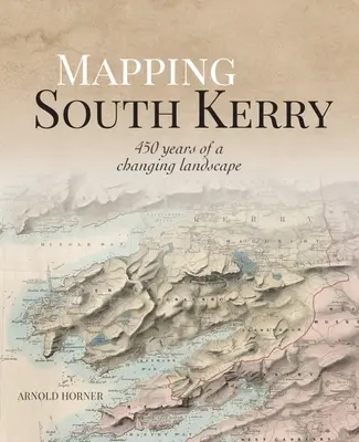 Dél-Kerry feltérképezése: 450 év változó tájai - Mapping South Kerry: 450 Years of a Changing Landscape