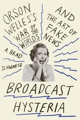 Broadcast Hysteria: Orson Welles Világok háborúja és a hamis hírek művészete - Broadcast Hysteria: Orson Welles's War of the Worlds and the Art of Fake News