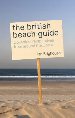 A brit strandkalauz: Collected Perspectives from Around the Coast - The British Beach Guide: Collected Perspectives from Around the Coast