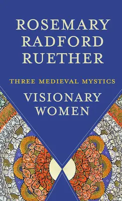 Látnok nők: Három középkori misztikus - Visionary Women: Three Medieval Mystics