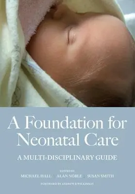 Alapítvány az újszülöttellátásért: Multidiszciplináris útmutató - A Foundation for Neonatal Care: A Multi-Disciplinary Guide