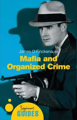 A maffia és a szervezett bűnözés - Egy kezdő útmutató - Mafia and Organized Crime - A Beginner's Guide