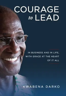 Bátorság a vezetéshez: Az üzleti életben és az üzleti életben a kegyelemmel a középpontban - Courage to Lead: In business and in life with grace at the heart of all