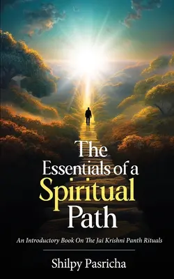 A spirituális út alapjai - Bevezető könyv a Jai Krishni Panth rituálékról - The Essentials of a Spiritual Path - An Introductory Book on the Jai Krishni Panth Rituals