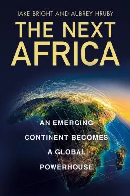 Következő Afrika - Egy feltörekvő kontinens globális erőművé válik - Next Africa - An Emerging Continent Becomes a Global Powerhouse