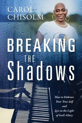 Breaking The Shadows: Hogyan öleld magadhoz az igazi énedet és élj Isten dicsőségének fényében - Breaking The Shadows: How to Embrace Your True Self and Live in the Light of God's Glory