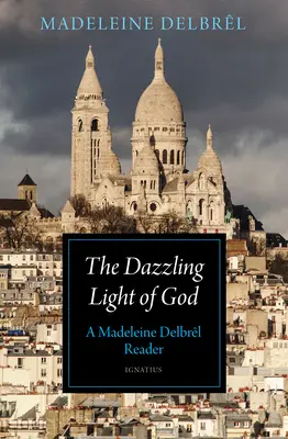 Isten káprázatos fénye: Madeleine Delbrl olvasmánya - The Dazzling Light of God: A Madeleine Delbrl Reader