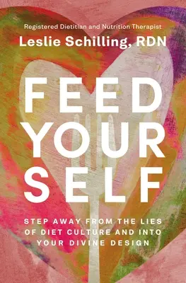 Etesd magad! Lépj el a diétás kultúra hazugságaitól és lépj be az isteni tervedbe - Feed Yourself: Step Away from the Lies of Diet Culture and Into Your Divine Design