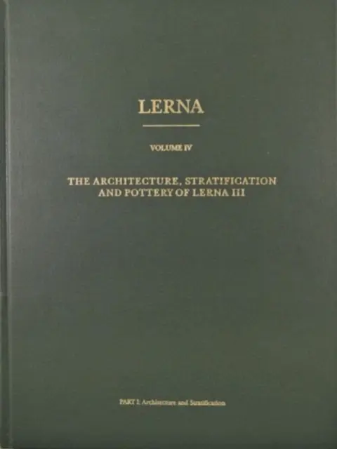 Lerna: Lerna III építészete, rétegződése és kerámiája - Lerna: the Architecture, Stratification, and Pottery of Lerna III