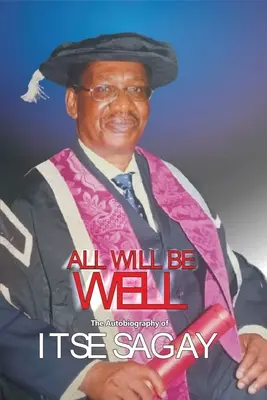 Minden rendben lesz: Itsejuwa Sagay önéletrajza - All Will Be Well: The Autobiography of Itsejuwa Sagay