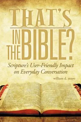 Ez benne van a Bibliában? A Szentírás felhasználóbarát hatása a mindennapi beszélgetésekre - That's in the Bible?: Scripture's User-Friendly Impact on Everyday Conversation