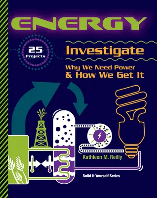 Energia: 25 projekt vizsgálja meg, hogy miért van szükségünk energiára és hogyan jutunk hozzá. - Energy: 25 Projects Investigate Why We Need Power & How We Get It