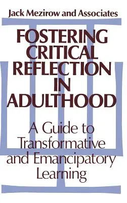A kritikai reflexió elősegítése a felnőttkorban: Útmutató a transzformatív és emancipációs tanuláshoz - Fostering Critical Reflection in Adulthood: A Guide to Transformative and Emancipatory Learning