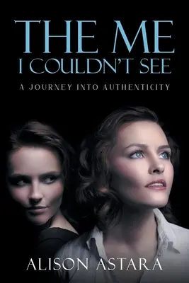 Az én, akit nem láttam: Utazás a hitelesség felé - The Me I Couldn't See: A Journey Into Authenticity