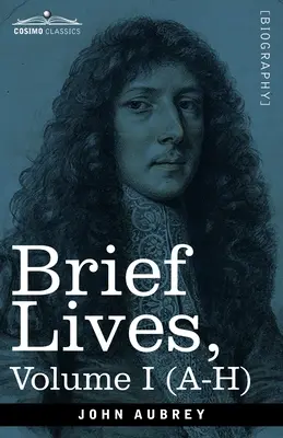 Rövid életek: Főleg kortársak, John Aubrey által összeállítva, 1669 és 1696 között - I. kötet (A- H) - Brief Lives: Chiefly of Contemporaries, set down by John Aubrey, between the Years 1669 & 1696 - Volume I (A- H)