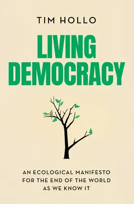 Élő demokrácia: Egy ökológiai kiáltvány az általunk ismert világ végére - Living Democracy: An Ecological Manifesto for the End of the World as We Know It